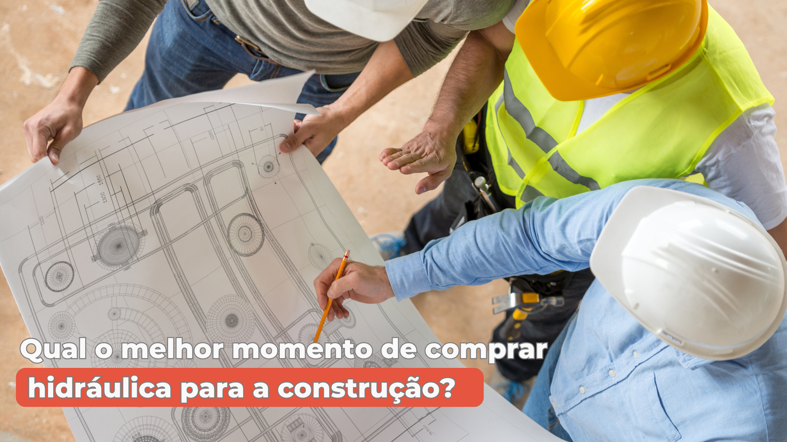Qual o melhor momento de comprar hidráulica para a construção?